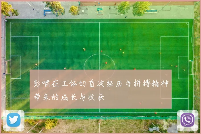 彭啸在工体的首次经历与拼搏精神带来的成长与收获